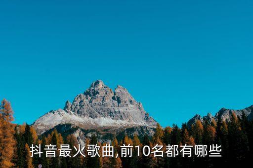 抖音最火歌曲,前10名都有哪些