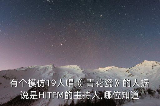 有个模仿19人唱《 青花瓷》的人据说是HITFM的主持人,哪位知道