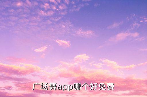 广场舞app哪个好免费