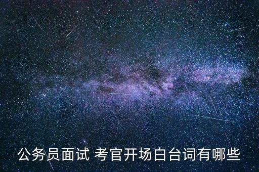 公务员面试 考官开场白台词有哪些