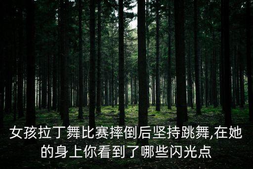 女孩拉丁舞比赛摔倒后坚持跳舞,在她的身上你看到了哪些闪光点