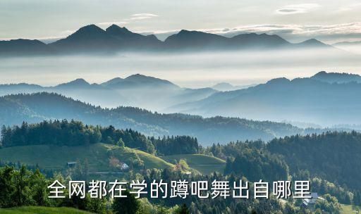 全网都在学的蹲吧舞出自哪里