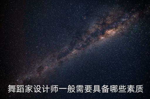  舞蹈家设计师一般需要具备哪些素质