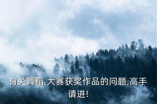 有关舞蹈 大赛获奖作品的问题,高手请进!