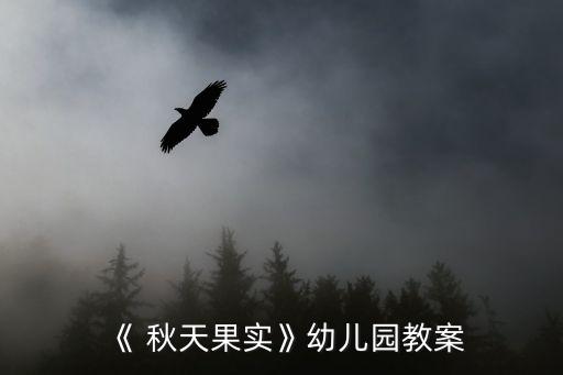 《 秋天果实》幼儿园教案