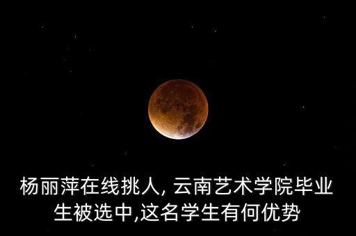 杨丽萍在线挑人, 云南艺术学院毕业生被选中,这名学生有何优势