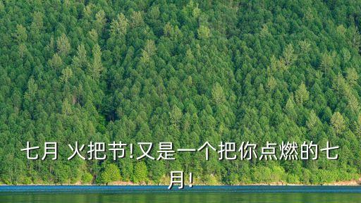 七月 火把节!又是一个把你点燃的七月!