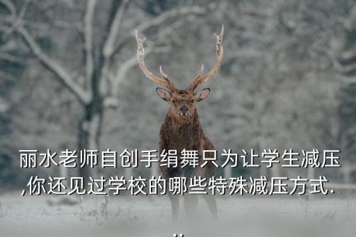  丽水老师自创手绢舞只为让学生减压,你还见过学校的哪些特殊减压方式...