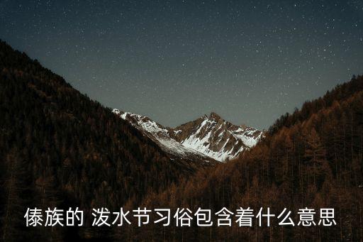 傣族的 泼水节习俗包含着什么意思