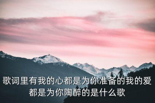 歌词里有我的心都是为你准备的我的爱都是为你陶醉的是什么歌