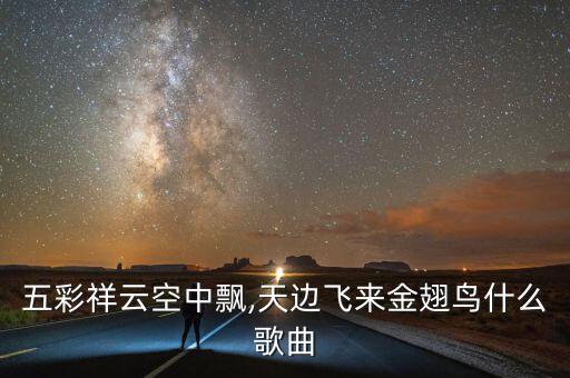 五彩祥云空中飘,天边飞来金翅鸟什么歌曲