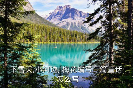 下雪天,小河边, 梅花编写一篇童话,怎么写