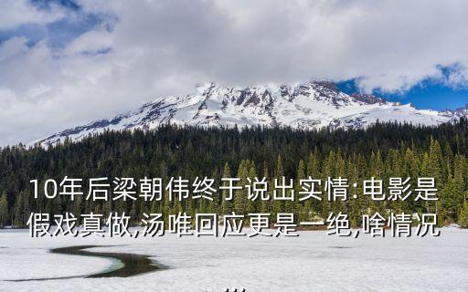 10年后梁朝伟终于说出实情:电影是假戏真做,汤唯回应更是一绝,啥情况...