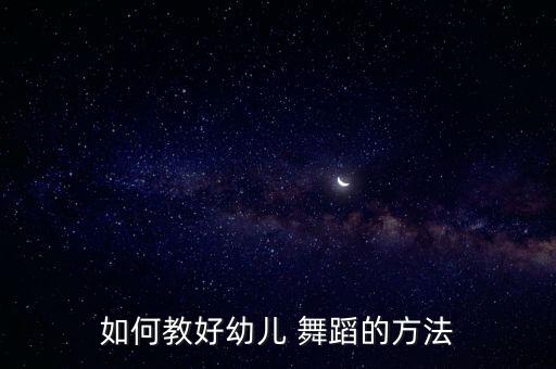 如何教好幼儿 舞蹈的方法