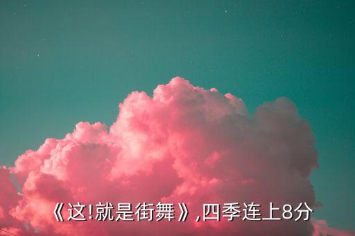 《这!就是街舞》,四季连上8分