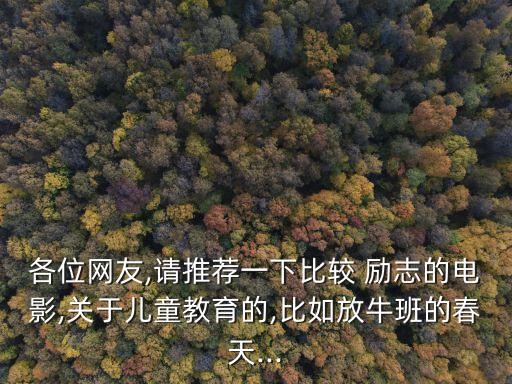 各位网友,请推荐一下比较 励志的电影,关于儿童教育的,比如放牛班的春天...