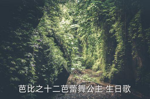 芭比之十二芭蕾舞公主 生日歌
