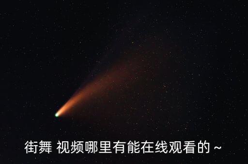 街舞 视频哪里有能在线观看的～