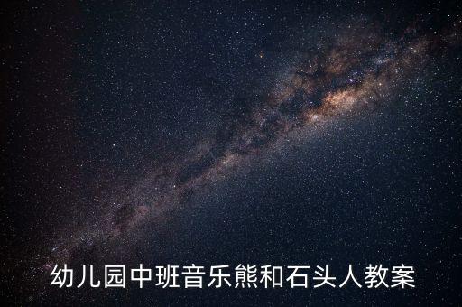  幼儿园中班音乐熊和石头人教案