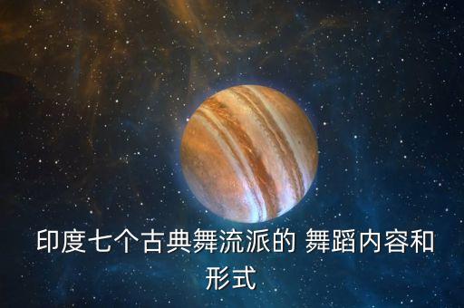  印度七个古典舞流派的 舞蹈内容和形式