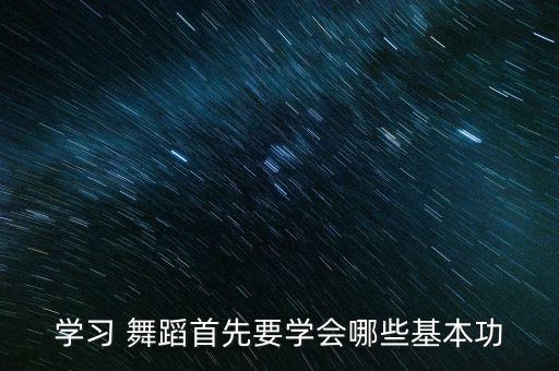 学习 舞蹈首先要学会哪些基本功