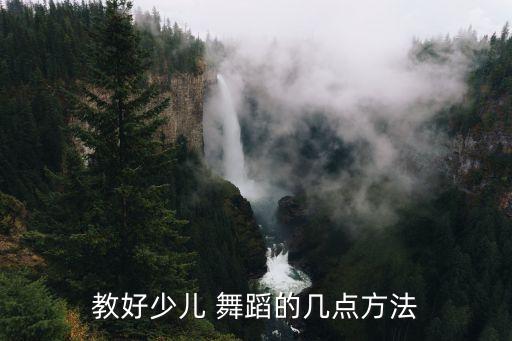 教好少儿 舞蹈的几点方法