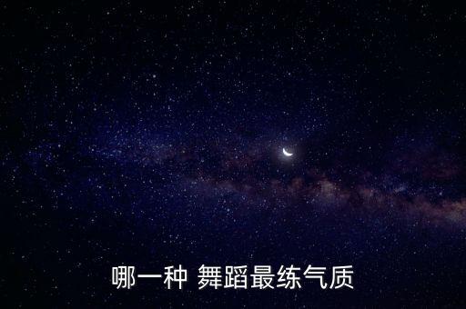 哪一种 舞蹈最练气质