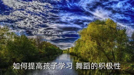 如何提高孩子学习 舞蹈的积极性