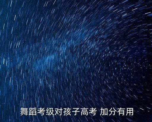  舞蹈考级对孩子高考 加分有用