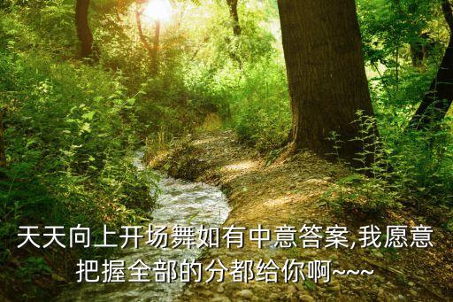 天天向上开场舞如有中意答案,我愿意把握全部的分都给你啊~~~