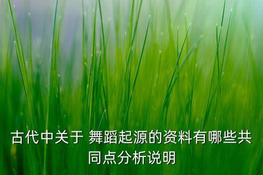 古代中关于 舞蹈起源的资料有哪些共同点分析说明