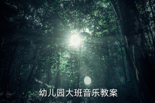  幼儿园大班音乐教案