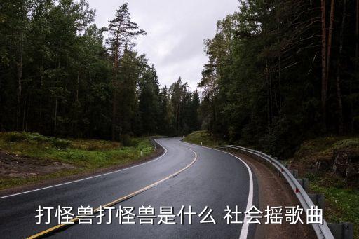 打怪兽打怪兽是什么 社会摇歌曲