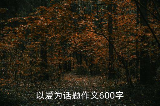 以爱为话题作文600字