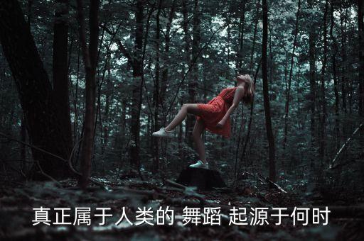 真正属于人类的 舞蹈 起源于何时