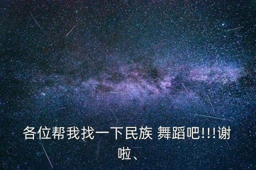 各位帮我找一下民族 舞蹈吧!!!谢啦、