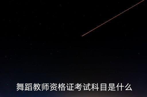  舞蹈教师资格证考试科目是什么