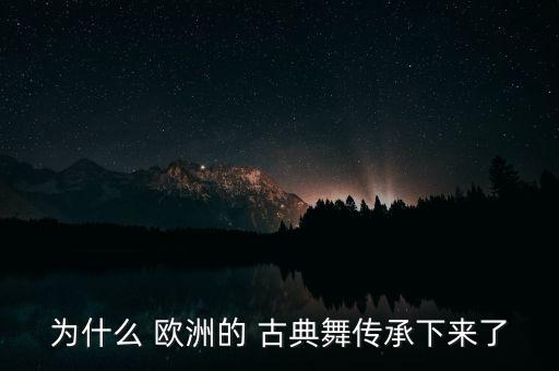 为什么 欧洲的 古典舞传承下来了