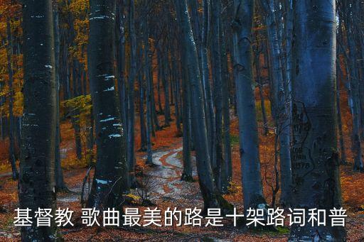 基督教 歌曲最美的路是十架路词和普