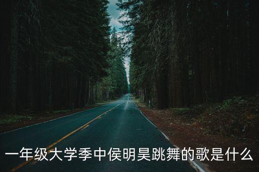 一年级大学季中侯明昊跳舞的歌是什么