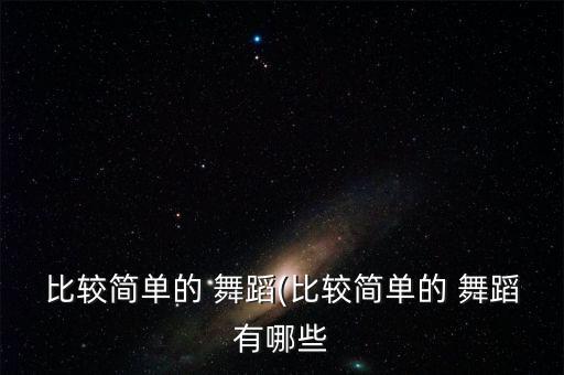 比较简单的 舞蹈(比较简单的 舞蹈有哪些
