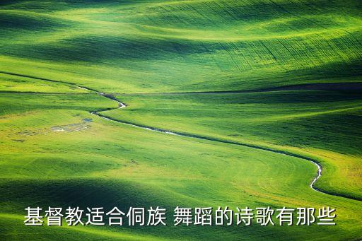 基督教适合侗族 舞蹈的诗歌有那些