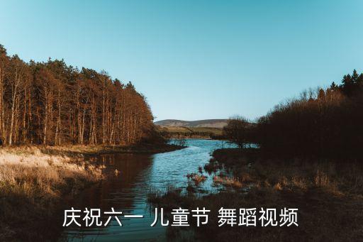 庆祝六一 儿童节 舞蹈视频