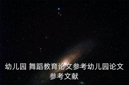 幼儿园 舞蹈教育论文参考幼儿园论文参考文献