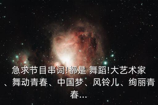 急求节目串词!都是 舞蹈!大艺术家、舞动青春、中国梦、风铃儿、绚丽青春...