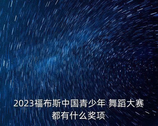2023福布斯中国青少年 舞蹈大赛都有什么奖项