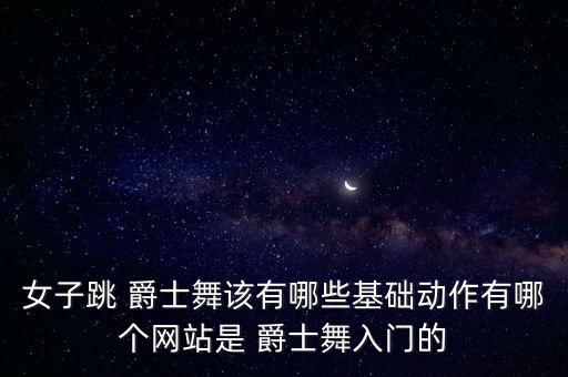 爵士群舞蹈视频,小学生爵士舞蹈视频女生版