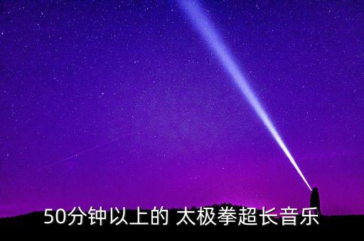 50分钟以上的 太极拳超长音乐