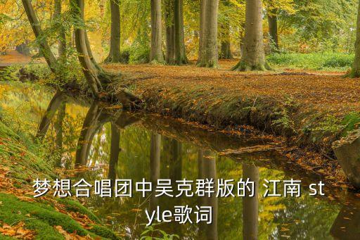 梦想合唱团中吴克群版的 江南 style歌词