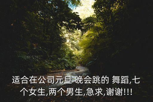 适合在公司元旦 晚会跳的 舞蹈,七个女生,两个男生,急求,谢谢!!!